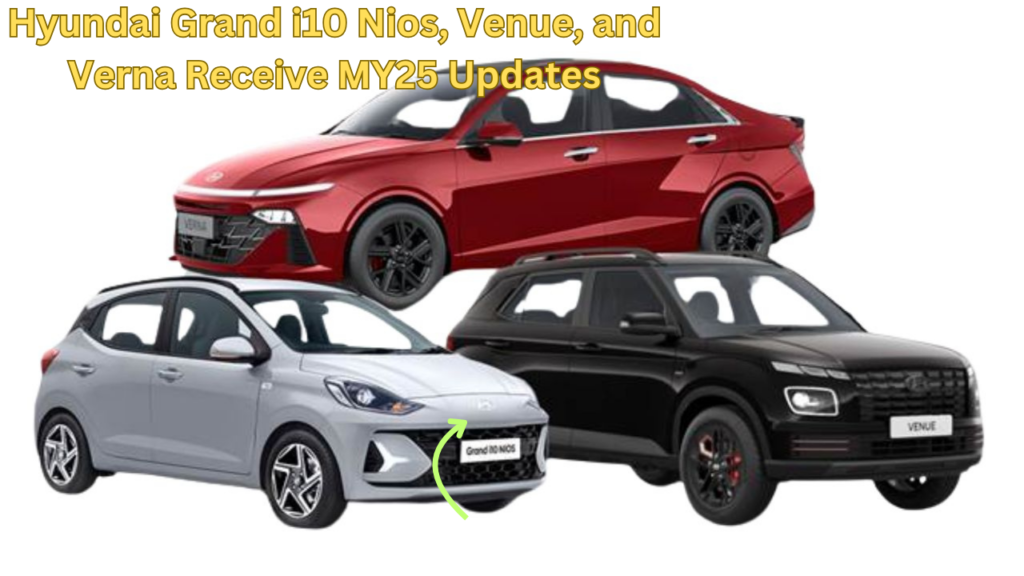 Hyundai Grand i10 Nios, Venue, and Verna Receive MY25 Updates